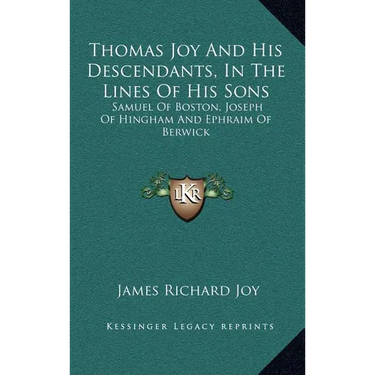 Thomas Joy And His Descendants, In The Lines Of His Sons: Samuel Of Boston, Joseph Of Hingham And Ephraim Of Berwick