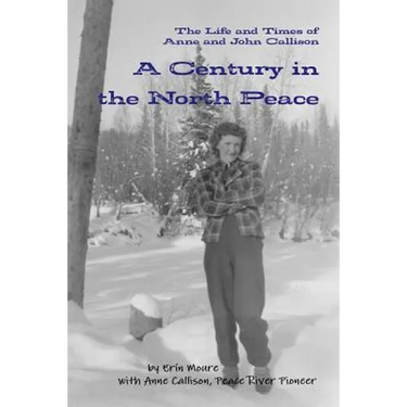 A Century in the North Peace: The Life and Times of Anne and John Callison