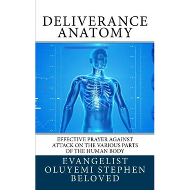 Deliverance Anatomy: Effective Prayer against attack on the various parts of the Human Body
