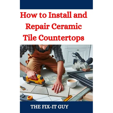 How to Install and Repair Ceramic Tile Countertops: Master Kitchen and Bathroom Tile Installation, Repair Cracked Tiles, Choose the Right Materials, a
