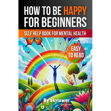 How to Be Happy for Beginners: A Self Help Book for Mental Health