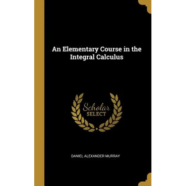 An Elementary Course in the Integral Calculus