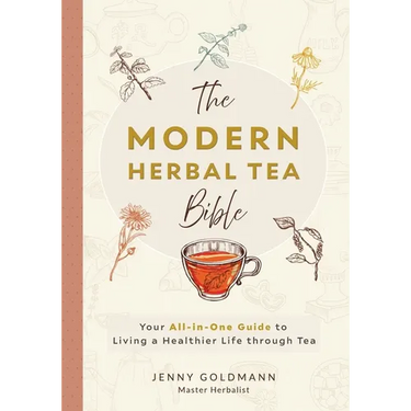 The Modern Herbal Tea Bible: The Essential Herbal Tea Guide Book: Over 100 Recipes & Remedies for Beginners