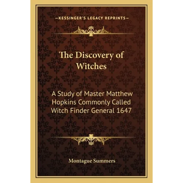The Discovery of Witches: A Study of Master Matthew Hopkins Commonly Called Witch Finder General 1647