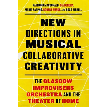 New Directions in Musical Collaborative Creativity: The Glasgow Improvisers Orchestra and the Theater of Home