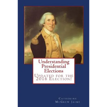 Understanding Presidential Elections: The Constitution, Caucuses, Primaries, Electoral College, and More