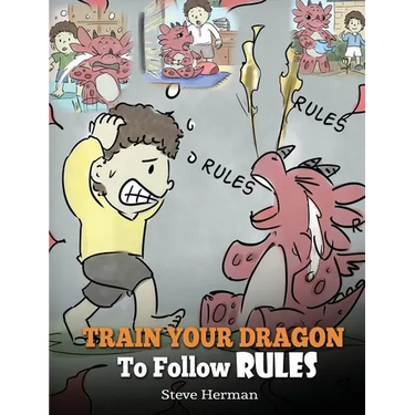 Train Your Dragon To Follow Rules: Teach Your Dragon To NOT Get Away With Rules. A Cute Children Story To Teach Kids To Understand The Importance of F