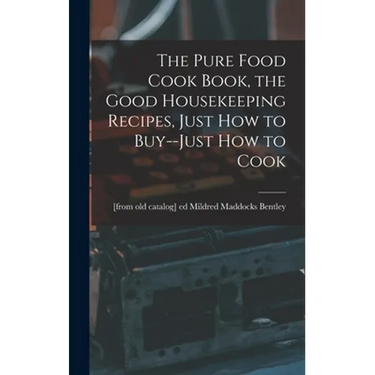 The Pure Food Cook Book, the Good Housekeeping Recipes, Just how to Buy--just how to Cook