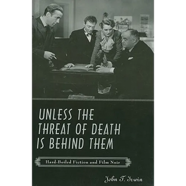 Unless the Threat of Death Is Behind Them: Hard-Boiled Fiction and Film Noir