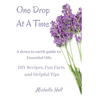 One Drop At A Time: A Down To Earth Guide To Essential Oils
