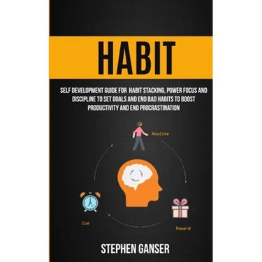Habit: Self Development Guide For Habit Stacking, Power Focus And Discipline To Set Goals And End Bad Habits To Boost Product
