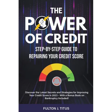 The Power of Credit: Step-By-Step Guide to Repairing Your Credit Score