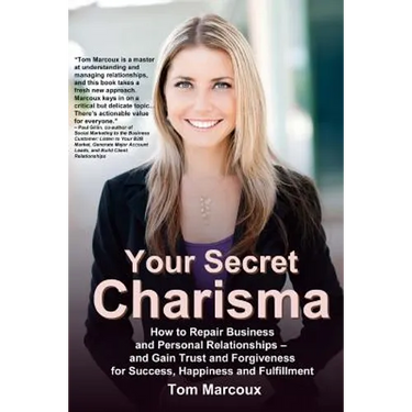 Your Secret Charisma: How to Repair Business and Personal Relationships - And Gain Trust and Forgiveness for Success, Happiness and Fulfillment