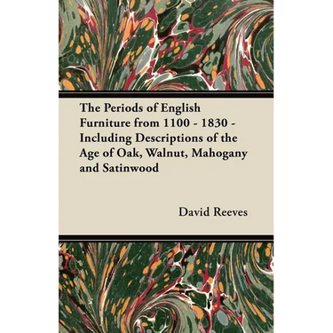 The Periods of English Furniture from 1100 - 1830 - Including Descriptions of the Age of Oak, Walnut, Mahogany and Satinwood