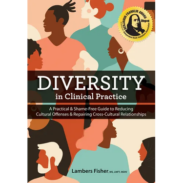 Diversity in Clinical Practice: A Practical & Shame-Free Guide to Reducing Cultural Offenses & Repairing Cross-Cultural Relationships