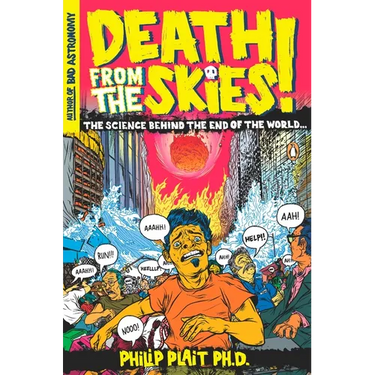 Death from the Skies!: The Science Behind the End of the World