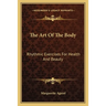The Art Of The Body: Rhythmic Exercises For Health And Beauty