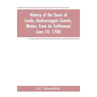 History of the town of Leeds, Androscoggin County, Maine, from its settlement June 10, 1780