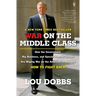 War on the Middle Class: How the Government, Big Business, and Special Interest Groups Are Waging War Onthe American Dream and How to Fight Back