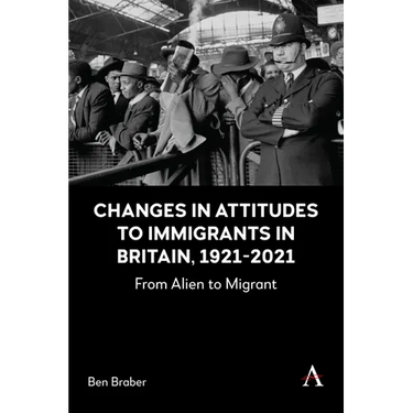 Changes in Attitudes to Immigrants in Britain, 1921-2021: From Alien to Migrant