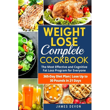 Weight Lose Complete Cookbook: The Most Effective and Cognitive Fat Loss Program for Everyone - 365-Day Diet Plan- Lose Up to 30 Pounds in 21 Days