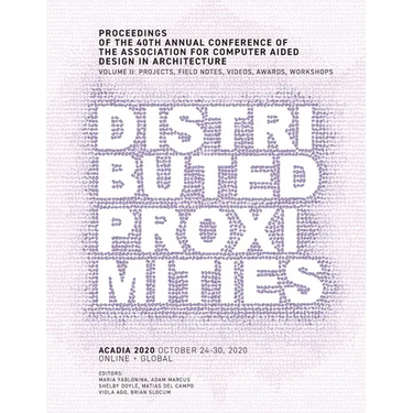 ACADIA 2020 Distributed Proximities: Proceedings of the 40th Annual Conference of the Association for Computer Aided Design in Architecture, Volume II