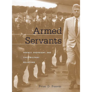 Armed Servants: Agency, Oversight, and Civil-Military Relations