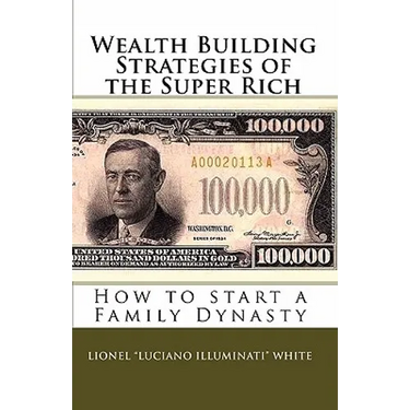 Wealth Building Strategies of the Super Rich: How to start a Family Dynasty