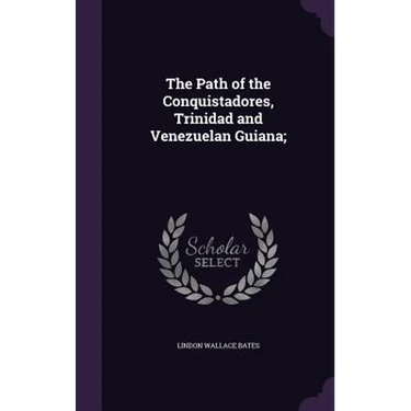 The Path of the Conquistadores, Trinidad and Venezuelan Guiana;