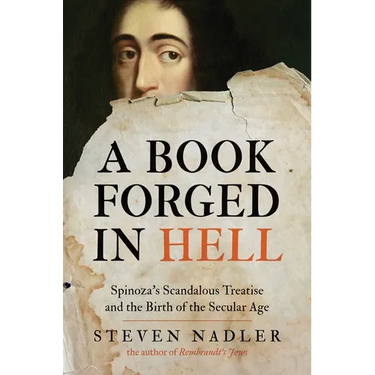 A Book Forged in Hell: Spinoza's Scandalous Treatise and the Birth of the Secular Age