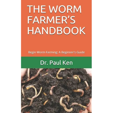The Worm Farmer's Handbook: Begin Worm Farming: A Beginner's Guide