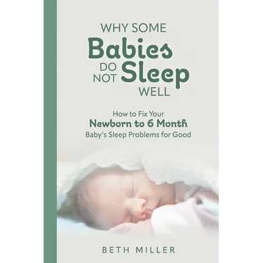 Why Some Babies Do Not Sleep Well: How to Fix Your Newborn to 6 Month Baby's Sleep Problems for Good