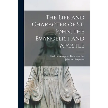 The Life and Character of St. John, the Evangelist and Apostle