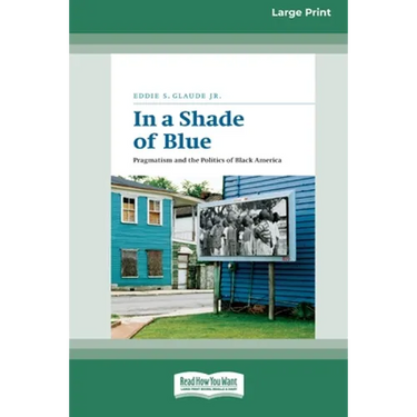 In a Shade of Blue: Pragmatism and the Politics of Black America (16pt Large Print Edition)