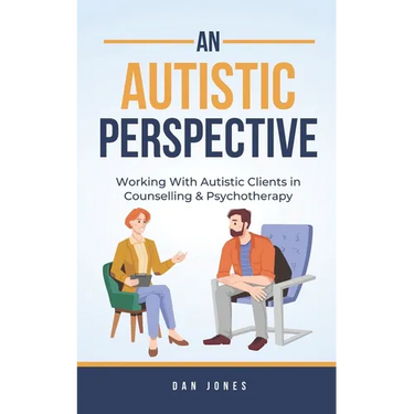 An Autistic Perspective: Working with Autistic Clients in Counselling & Psychotherapy