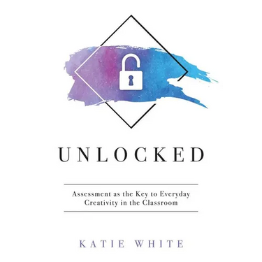 Unlocked: Assessment as the Key to Everyday Creativity in the Classroom (Teaching and Measuring Creativity and Creative Skills)