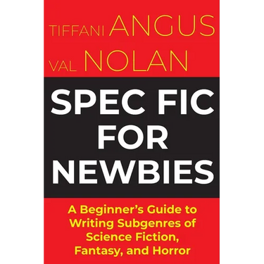 Spec Fic For Newbies Vol 1: A Beginner's Guide to Writing Subgenres of Science Fiction, Fantasy, and Horror