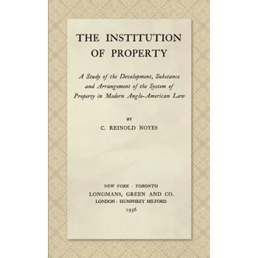 The Institution of Property: A Study of the Development, Substance and Arrangement of the System of Property in Modern Anglo-American Law (1936)
