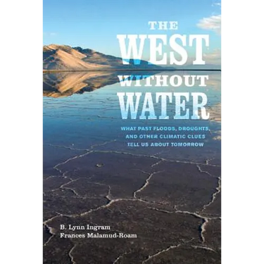 The West Without Water: What Past Floods, Droughts, and Other Climatic Clues Tell Us about Tomorrow