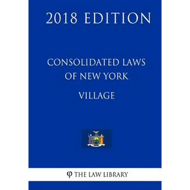 Consolidated Laws of New York - Village (2018 Edition)