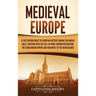 Medieval Europe: A Captivating Guide to European History during the Middle Ages, Starting with the Fall of Rome through Byzantium, the Carolingian Emp
