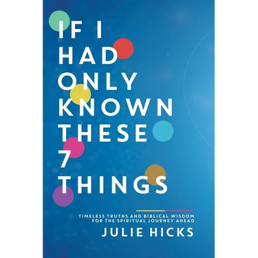 If I Had Only Known These 7 Things: Timeless Truths and Biblical Wisdom for the Spiritual Journey Ahead
