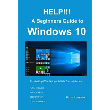 HELP!!! A Beginners Guide to Windows 10: Everything you need to know about Windows 10