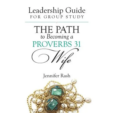 The Path to Becoming a Proverbs 31 Wife: Leadership Guide for Group Study
