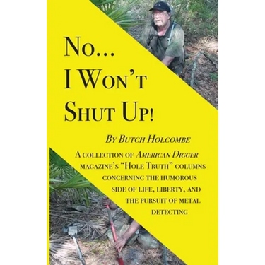No...I Won't Shut Up!: A collection of American Digger magazine's "Hole Truth" columns concerning the humorous side of life, liberty, and the