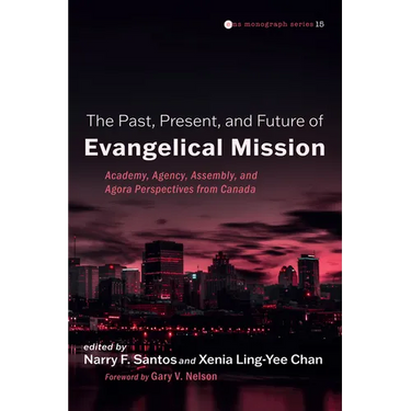 The Past, Present, and Future of Evangelical Mission: Academy, Agency, Assembly, and Agora Perspectives from Canada