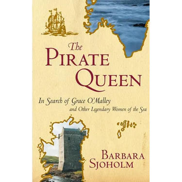 The Pirate Queen: In Search of Grace O'Malley and Other Legendary Women of the Sea