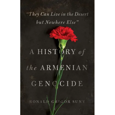 They Can Live in the Desert But Nowhere Else: A History of the Armenian Genocide