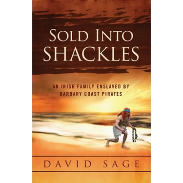 Sold Into Shackles: An Irish Family Enslaved by Barbary Coast Pirates