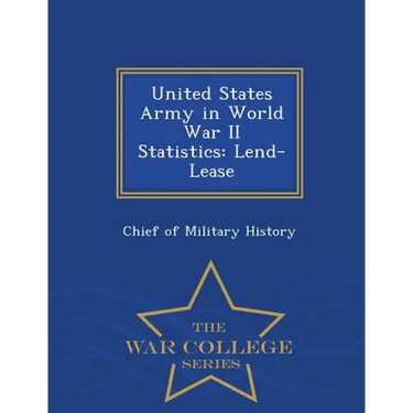 United States Army in World War II Statistics: Lend-Lease - War College Series